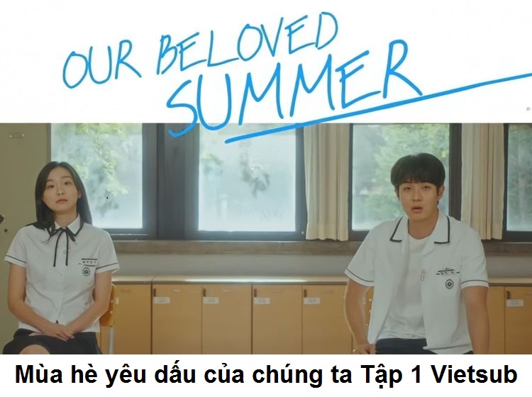 Mùa hè yêu dấu của chúng ta Tập 1 Vietsub Xem ở&nbsp;đâu?